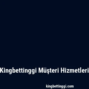 Kingbettinggi Müşteri Hizmetleri